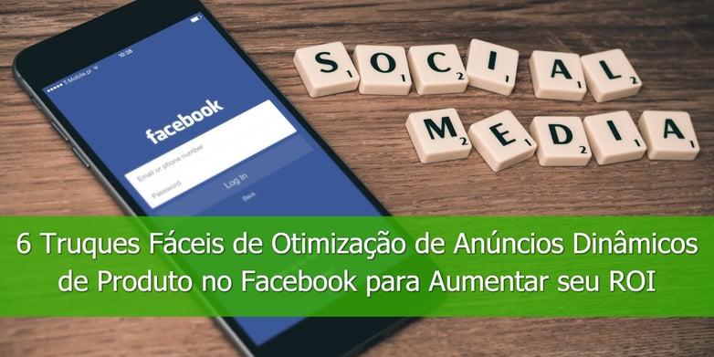 6-Truques-Fáceis-de-Otimização-de-Anúncios-Dinâmicos-de-Produto-no-Facebook-para-Aumentar-seu-ROI